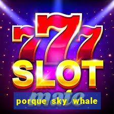 porque sky whale saiu da play store